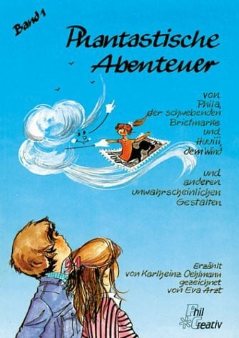 Phantastische Abenteuer von Phila, der schwebenden Briefmarke udn Huuiii, dem Wind und anderen unwahrscheinlichen Gestalten. Band 1