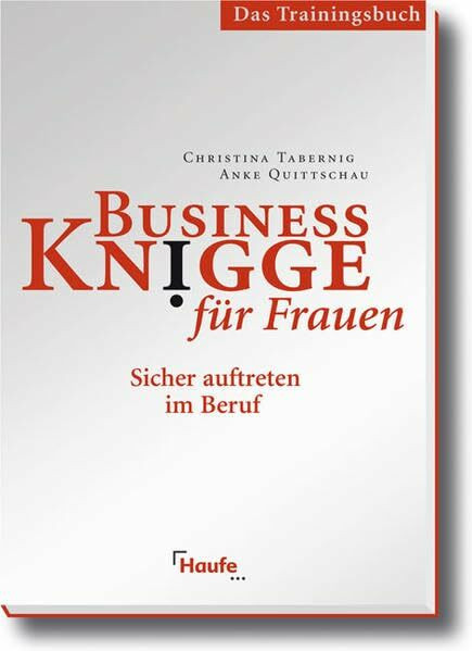 Business Knigge für Frauen - Das Trainingshandbuch: Sicher auftreten im Beruf (Haufe Sachbuch Wirtschaft)