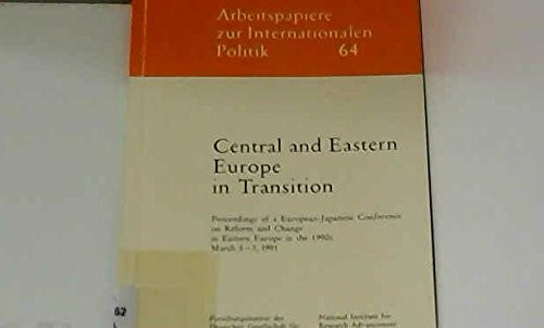 Central and Eastern Europe in Transition. Proceedings of a European-Japanese Conference on Reform and Change in Eastern Europe in the 1990s, March 5-7, 1991