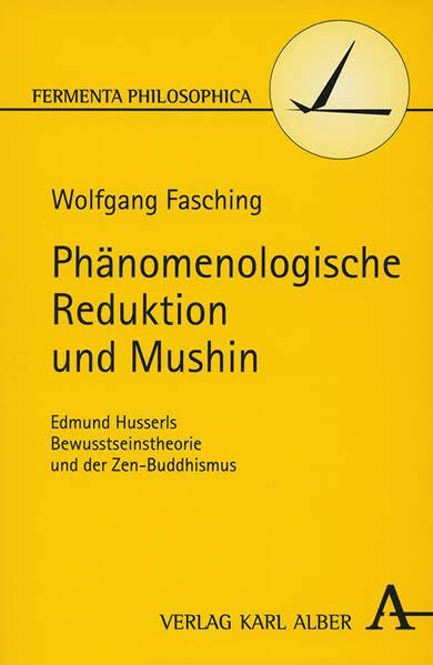 Phänomenologische Reduktion und Mushin: Edmund Husserls Bewusstseinstheorie und der Zen-Buddhismus (Fermenta philosophica)