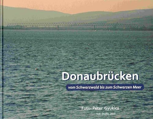 Donaubrücken vom Schwarzwald bis zum Schwarzen Meer