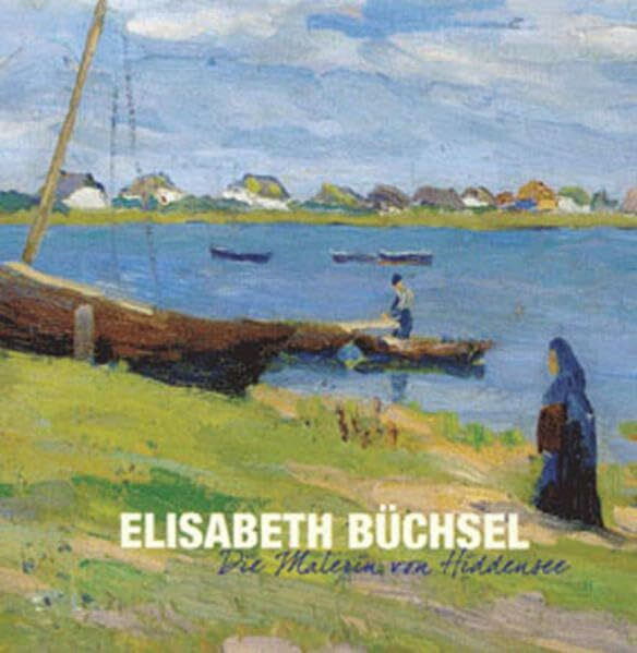 Elisabeth Büchsel: Die Malerin von Hiddensee