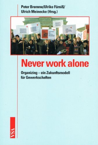 Never work alone: Organizing – ein Zukunftsmodell für Gewerkschaften