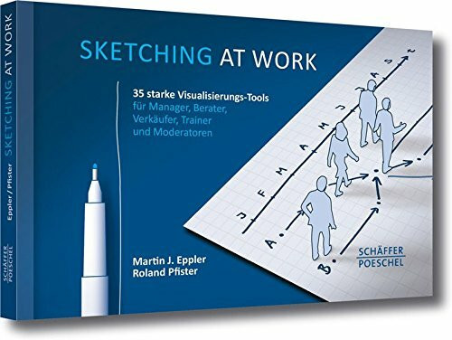 Sketching at work: Über 40 starke Visualisierungstools für Manager, Berater, Verkäufer, Trainer und Moderatoren