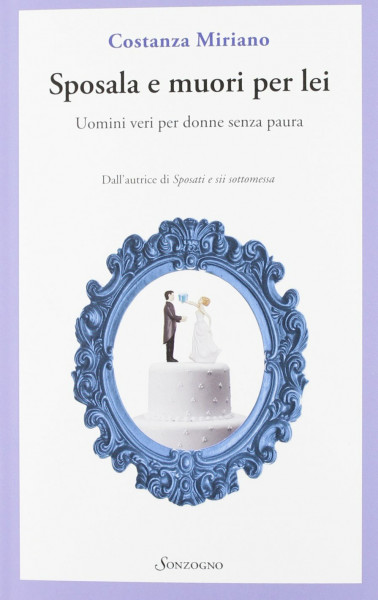 Sposala e muori per lei. Uomini veri per donne senza paura