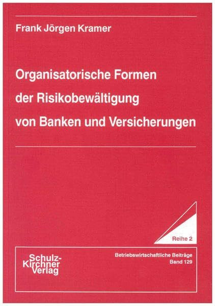 Organisatorische Formen der Risikobewältigung von Banken und Versicherungen (Wissenschaftliche Schriften: Reihe 2: Betriebswirtschaftliche Beiträge)