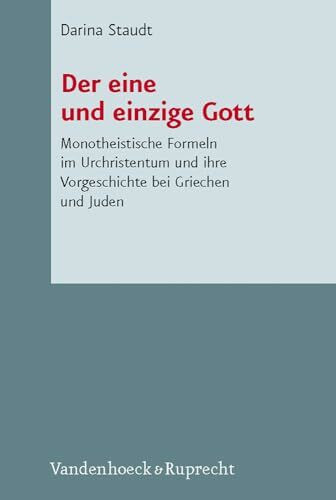 Der eine und einzige Gott: Monotheistische Formeln im Urchristentum und ihre Vorgeschichte bei Griechen und Juden (Novum Testamentum Et Orbis ... des Neuen Testaments (NTOA/StUNT), Band 80)