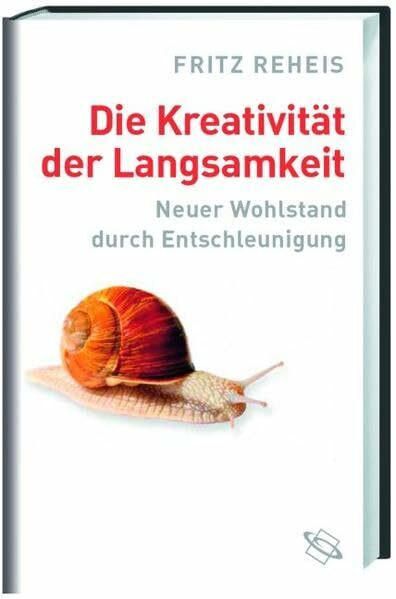 Die Kreativität der Langsamkeit: Neuer Wohlstand durch Entschleunigung