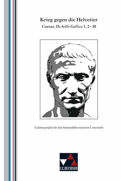 Einzellektüren Latein / Krieg gegen die Helvetier: Caesar, De bello Gallico 1, 2-30. Lektüreprojekt für den binnendifferenzierten Unterricht