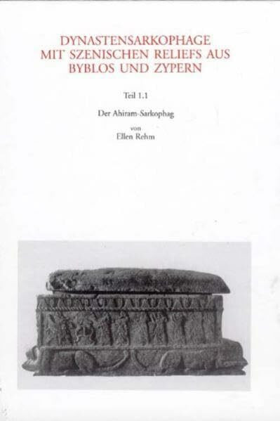 Dynastensarkophage mit szenischen Reliefs aus Byblos und Zypern: Der Ahiram-Sarkophag (Forschungen zur phönizisch-punischen und zyprischen Plastik: ... kultureller Identitäten und Affinitäten)