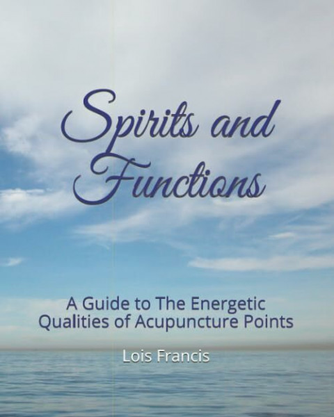 Spirits and Functions: A Guide to The Energetic Qualities of Acupuncture Points