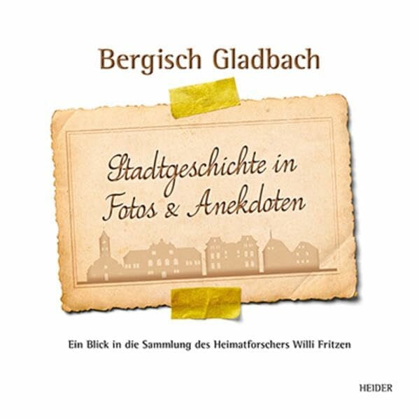 Bergisch Gladbach Stadtgeschichte in Fotos & Anekdoten: Ein Blick in die Sammlung des Heimatforschers Willi Fritzen