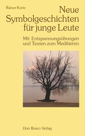 Neue Symbolgeschichten für junge Leute Mit Entspannungsübungen und Texten zum Meditieren