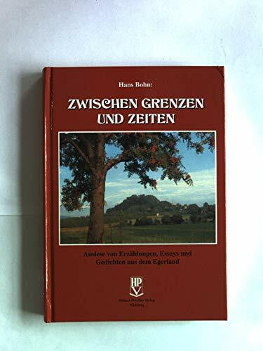 Zwischen Grenzen und Zeiten: Auslese von Erzählungen, Essays und Gedichten aus dem Egerland