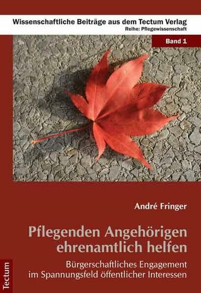 Pflegenden Angehörigen ehrenamtlich helfen: Bürgerschaftliches Engagement im Spannungsfeld öffentlicher Interessen (Wissenschaftliche Beiträge aus dem Tectum Verlag: Pflegewissenschaft)