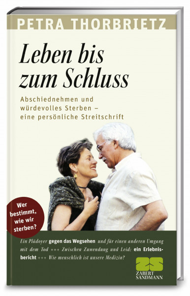 Leben bis zum Schluss: Abschiednehmen und würdevolles Sterben - eine persönliche Streitschrift