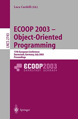 ECOOP 2003 - Object-Oriented Programming: 17th European Conference, Darmstadt, Germany, July 21-25, 2003. Proceedings (Lecture Notes in Computer Science,... ECOOP 2003 - Object-Oriented Programming: 17th European Conference, Darmstadt, Germany, July 21-25, 2003. Proceedings (Lecture Notes in Computer Science, 2743, Band 2743)