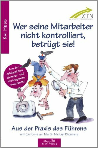 Wer seine Mitarbeiter nicht kontrolliert, betrügt sie!: Aus der Praxis des Führens - Aus der erfolgreichen Seminar- und Vortragsreihe www.ztn.biz