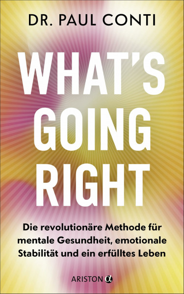 What’s Going Right: Die revolutionäre Methode für mentale Gesundheit, emotionale Stabilität und ein erfülltes Leben - Der Star-Psychiater: Lady Gaga, Kim Kardashian & Tommy Hilfiger vertrauen ihm