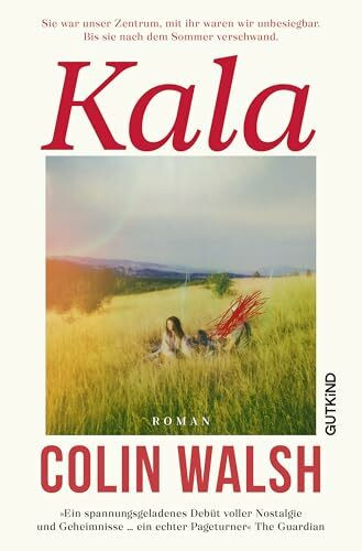 Kala: Sie war unser Zentrum, mit ihr waren wir unbesiegbar. Bis sie nach dem Sommer verschwand. | Der internationale Bestseller – »Ein unwiderstehlicher Krimi« Deutschlandfunk Kultur
