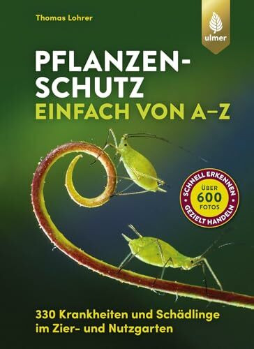 Pflanzenschutz einfach von A bis Z: 330 Krankheiten und Schädlinge im Zier- und Nutzgarten. Über 600 Fotos: schnell erkennen, gezielt handeln