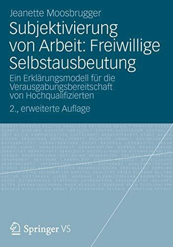 Subjektivierung von Arbeit: Freiwillige Selbstausbeutung: Ein Erklärungsmodell für die Verausgabungsbereitschaft von Hochqualifizierten