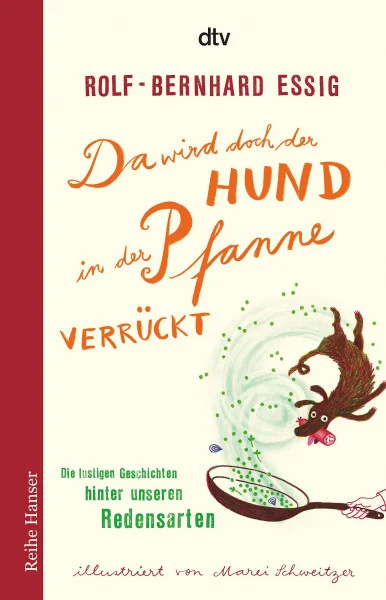 Da wird doch der Hund in der Pfanne verrückt!: Die lustigen Geschichten hinter unseren Redensarten (Reihe Hanser)