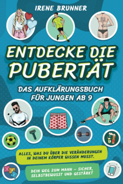 Entdecke die Pubertät – das Aufklärungsbuch für Jungen ab 9: Alles, was du über die Veränderungen in deinem Körper wissen musst. Dein Weg zum Mann – sicher, selbstbewusst und gestärkt