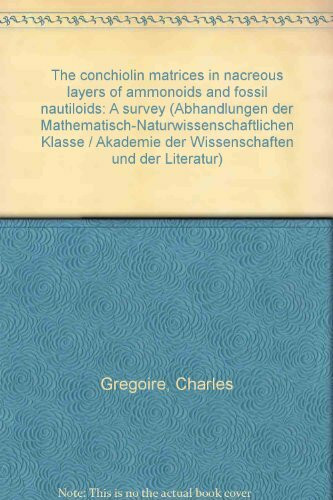 The Conchiolin Matrices in Nacreous Layers of Ammonoids and Fossil Nautiloids. A Survey. Part 1: Shell Wall and Septa (Abhandlungen der Akademie der ... / Mathematisch-naturwissenschaftliche Klasse)