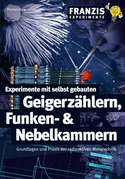 Experimente mit selbst gebauten Geigerzählern, Funken- & Nebelkammern (Franzis Experimente)