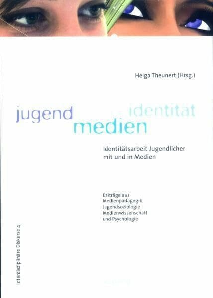 Jugend - Medien - Identität: Identitätsarbeit Jugendlicher mit und in Medien (Interdisziplinäre Dikurse)