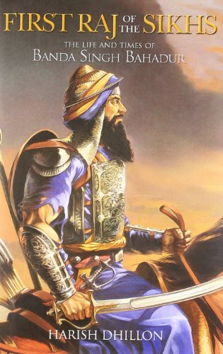 First Raj of the Sikg The Life & Times of Banda Singh Bahadur [Hardcover] [Jan 01, 2013] Harish Dhillon