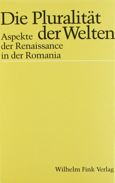 Die Pluralität der Welten: Aspekte der Renaissance in der Romania (Romanistisches Kolloquium)