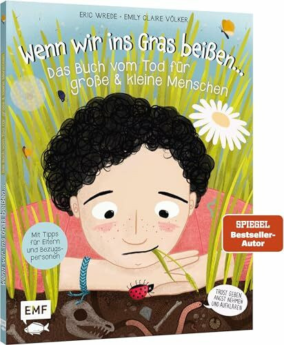 Wenn wir ins Gras beißen - Das Buch vom Tod für große und kleine Menschen: Trost geben, Angst nehmen und Aufklärung - Mit Tipps für Eltern und Bezugspersonen