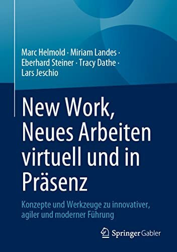 New Work, Neues Arbeiten virtuell und in Präsenz: Konzepte und Werkzeuge zu innovativer, agiler und moderner Führung