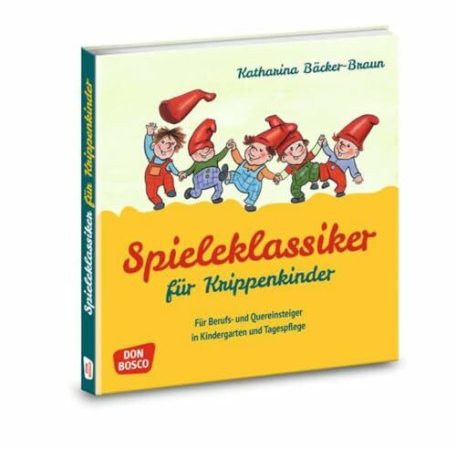 Spieleklassiker für Krippenkinder: Für Berufs- und Quereinsteiger in Kindergarten und Tagespflege