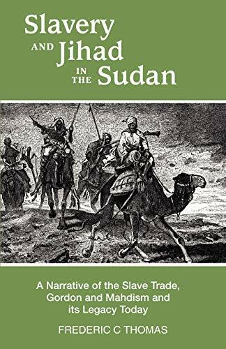Slavery And Jihad In The Sudan: A Narrative Of The Slave Trade, Gordon And Mahdism, And Its Legacy Today