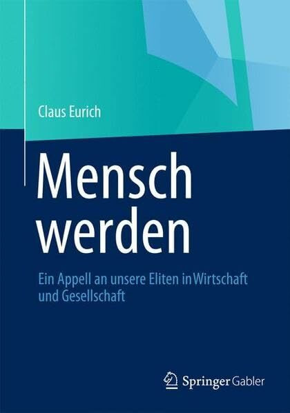 Mensch werden: Ein Appell an unsere Eliten in Wirtschaft und Gesellschaft