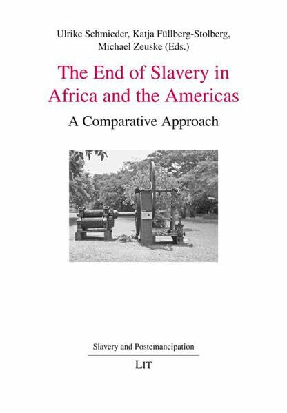 The End of Slavery in Africa and the Americas: A Comparative Approach (Sklaverei und Postemanzipation /Slavery and Postemancipation /Esclavitud y postemancipación, Band 4)