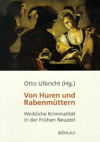 Von Huren und Rabenmüttern: Weibliche Kriminalität in der Frühen Neuzeit