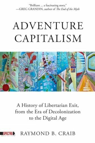 Adventure Capitalism: A History of Libertarian Exit, from the Era of Decolonization to the Digital Age (Spectre)