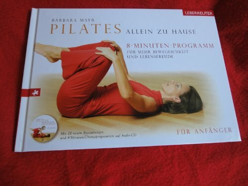 Pilates allein zu Hause - Das 8-Minuten-Programm: Für mehr Beweglichkeiten und Lebensfreude