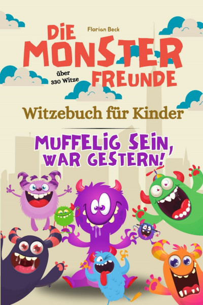 Witzebuch für Kinder ab 8: Die Monsterfreunde - Muffelig sein war gestern.: Geschenk für Jungen und Mädchen ab 8 Jahren - Witzebuch Kinder