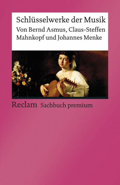 Schlüsselwerke der Musik: Asmus, Bernd; Mahnkopf, Claus-Steffen; Menke, Johannes – Klassiker der Musikgeschichte mit Erläuterungen (Reclams Universal-Bibliothek)