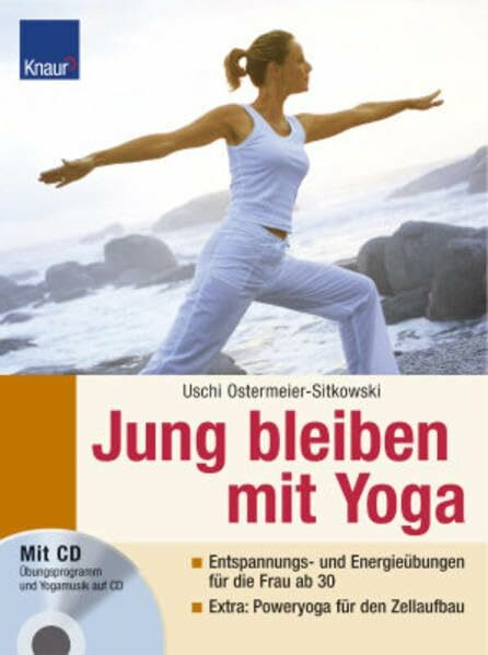 Jung bleiben mit Yoga: Entspannungs- und Energieübungen für die Frau ab 30 - Extra: Poweryoga für den Zellaufbau