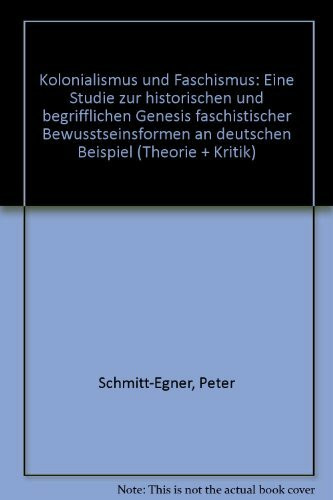 Kolonialismus und Faschismus: Eine Studie z. histor. u. begriffl. Genesis faschist. Bewusstseinsformen am dt. Beisp (Theorie + Kritik ; 8) (German Edition)