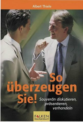 So überzeugen Sie!. Souverän diskutieren, präsentieren, verhandeln