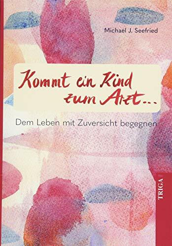 Kommt ein Kind zum Arzt: Dem Leben mit Zuversicht begegnen