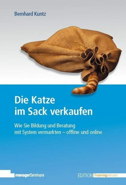 Die Katze im Sack verkaufen: Wie Sie Bildung und Beratung mit System vermarkten - offline und online (Edition Training aktuell)