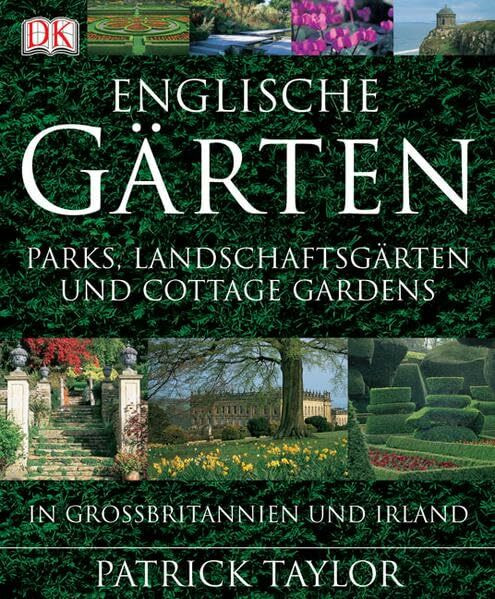 Englische Gärten: Parks, Landschaftsgärten und Cottage Gardens in Großbritannien und Irland: Landschaftsparks und Cottage Gardens in Großbritannien und Irland